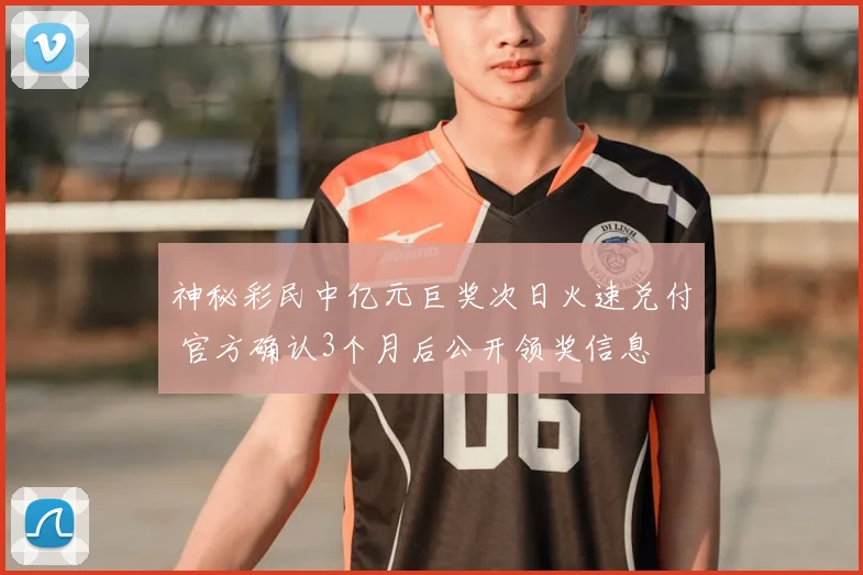 神秘彩民中亿元巨奖次日火速兑付 官方确认3个月后公开领奖信息