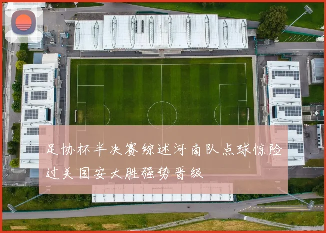 足协杯半决赛综述河南队点球惊险过关国安大胜强势晋级