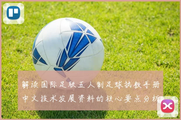 解读国际足联五人制足球执教手册中文技术发展资料的核心要点分析