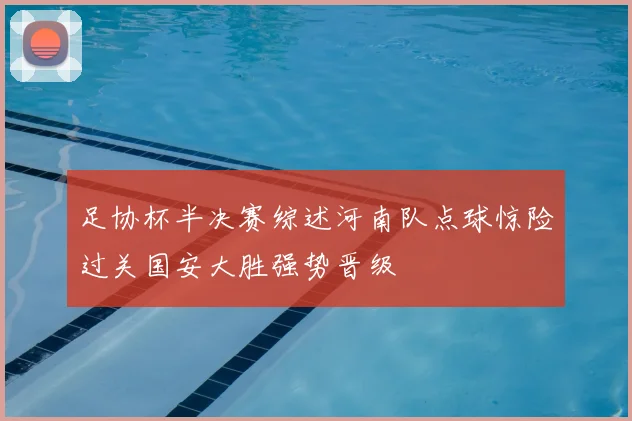 足协杯半决赛综述河南队点球惊险过关国安大胜强势晋级